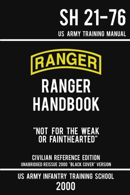 US Army Ranger Handbook SH 21-76 - "Black Cover" Version (2000 Civilian Reference Edition) : Manual Of Army Ranger Training, Wilderness Operations, Mountaineering, and Survival, Paperback / softback Book
