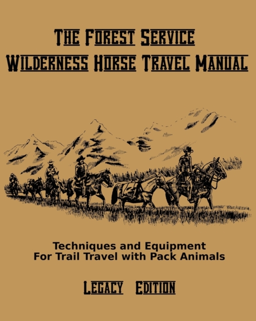 The Forest Service Wilderness Horse Travel Manual (Legacy Edition) : Techniques And Equipment For Trail Travel With Pack Animals, Paperback / softback Book