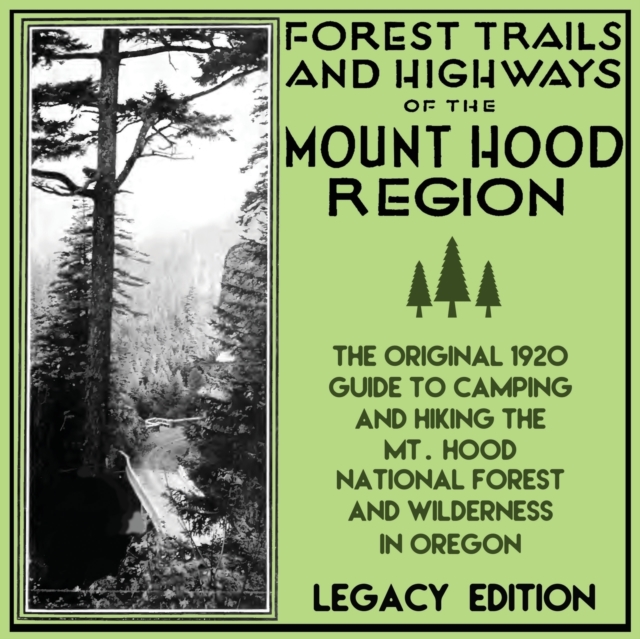 Forest Trails And Highways Of The Mount Hood Region (Legacy Edition) : The Classic 1920 Guide To Camping And Hiking The Mt. Hood National Forest And Wilderness In Oregon, Paperback / softback Book