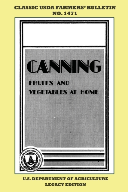 Canning Fruits And Vegetables At Home (Legacy Edition) : Classic USDA Farmers' Bulletin No. 1471, Paperback / softback Book