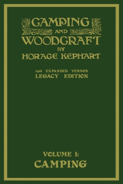 Camping And Woodcraft Volume 1 - The Expanded 1916 Version (Legacy Edition) : The Deluxe Masterpiece On Outdoors Living And Wilderness Travel, Paperback / softback Book