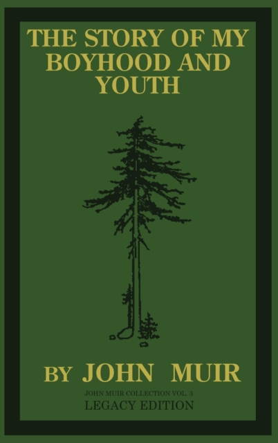 The Story Of My Boyhood And Youth (Legacy Edition) : The Formative Years Of John Muir And The Becoming Of The Wandering Naturalist, Hardback Book