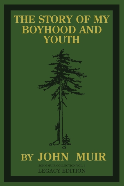 The Story Of My Boyhood And Youth (Legacy Edition) : The Formative Years Of John Muir And The Becoming Of The Wandering Naturalist, Paperback / softback Book