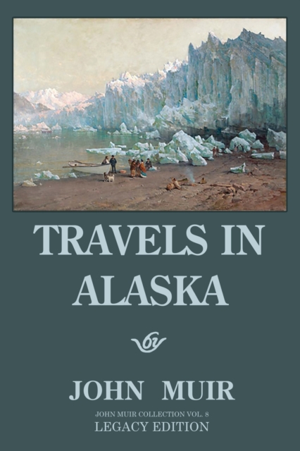 Travels In Alaska - Legacy Edition : Adventures In The Far Northwest Wilderness And Mountains, Paperback / softback Book