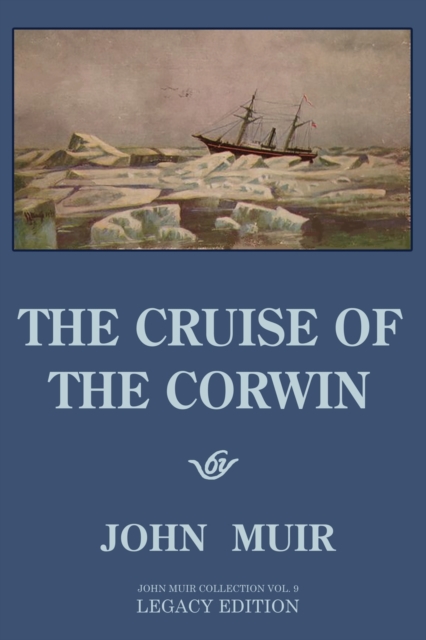 The Cruise Of The Corwin - Legacy Edition : The Muir Journal Of The 1881 Sailing Expedition To Alaska And The Arctic, Paperback / softback Book