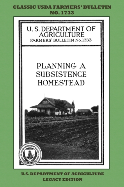 Planning A Subsistence Homestead (Legacy Edition) : The Classic USDA Farmers' Bulletin No. 1733 With Tips And Traditional Methods In Sustainable Gardening And Permaculture, Paperback / softback Book