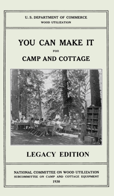 You Can Make It For Camp And Cottage (Legacy Edition) : Practical Rustic Woodworking Projects, Cabin Furniture, And Accessories From Reclaimed Wood, Hardback Book