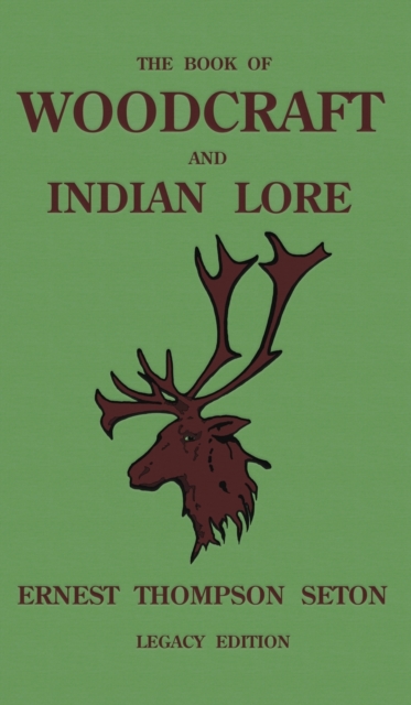 The Book Of Woodcraft And Indian Lore (Legacy Edition) : A Classic Manual On Camping, Scouting, Outdoor Skills, Native American History, And Nature From Seton's Birch-Bark Roll, Hardback Book