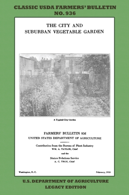 The City and Suburban Vegetable Garden (Legacy Edition) : The Classic USDA Farmers' Bulletin No. 936 With Tips And Traditional Methods In Sustainable Gardening And Permaculture, Paperback / softback Book