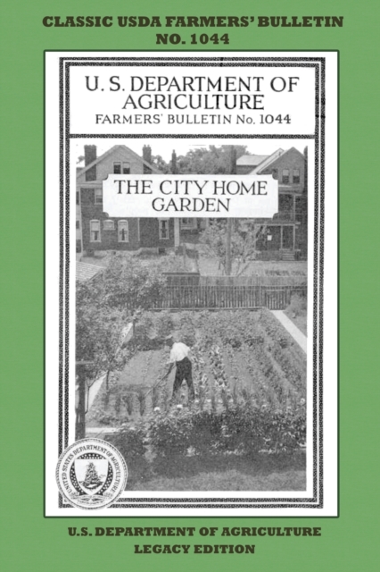 The City Home Garden (Legacy Edition) : The Classic USDA Farmers' Bulletin No. 1044 With Tips And Traditional Methods In Sustainable Gardening And Permaculture, Paperback / softback Book