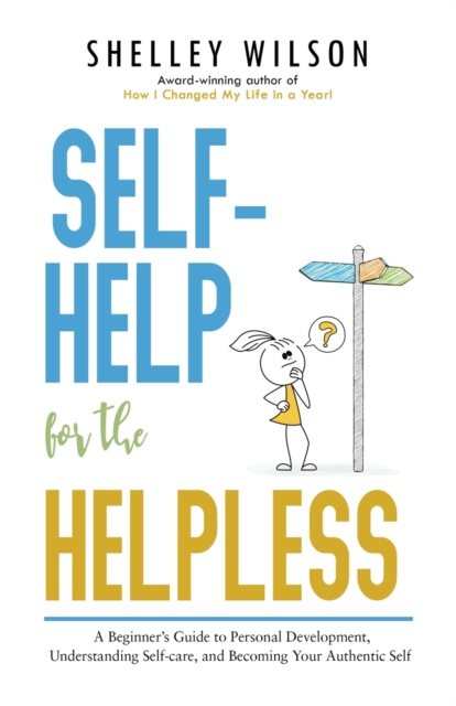 Self-Help for the Helpless : A Beginner’s Guide to Personal Development, Understanding Self-care, and Becoming Your Authentic Self, Paperback / softback Book