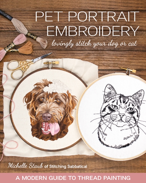 Pet Portrait Embroidery : Lovingly Stitch Your Dog or Cat; a Modern Guide to Thread Painting, Paperback / softback Book