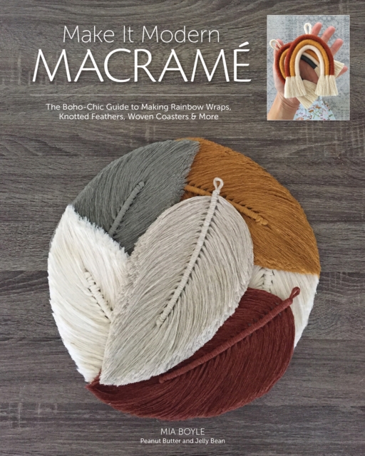 Make it Modern Macrame : The Boho-Chic Guide to Making Rainbow Wraps, Knotted Feathers, Woven Coasters & More, Paperback / softback Book
