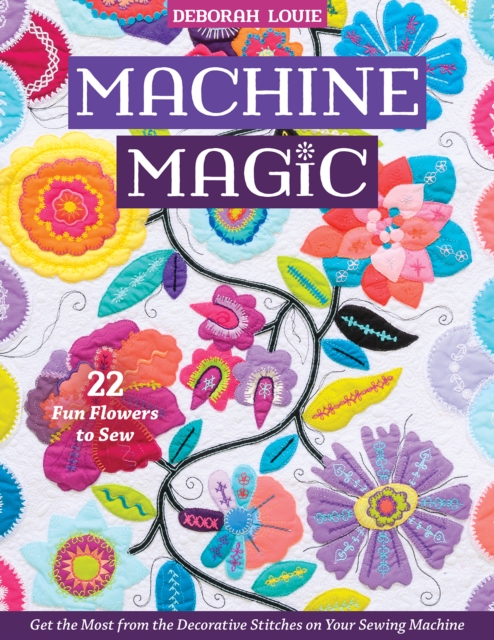 Machine Magic : Get the Most from the Decorative Stitches on Your Sewing Machine; 22 Fun Flowers to Sew, Paperback / softback Book