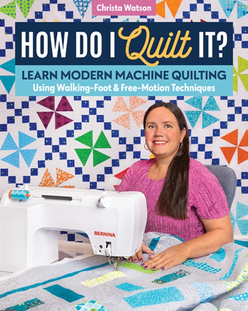 How Do I Quilt It? : Learn Modern Machine Quilting Using Walking-Foot & Free-Motion Techniques, Paperback / softback Book