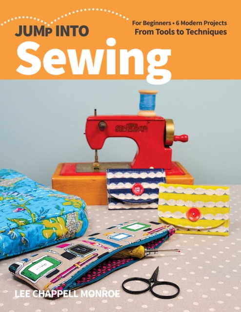 Jump Into Sewing : For Beginners; 6 Modern Projects; From Tools to Techniques, EPUB eBook