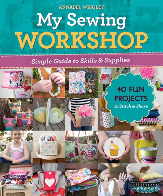 My Sewing Workshop : Simple Guide to Skills & Supplies; 40 Fun Projects to Stitch & Share, Paperback / softback Book