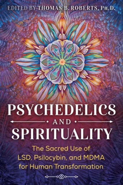 Psychedelics and Spirituality : The Sacred Use of LSD, Psilocybin, and MDMA for Human Transformation, Paperback / softback Book