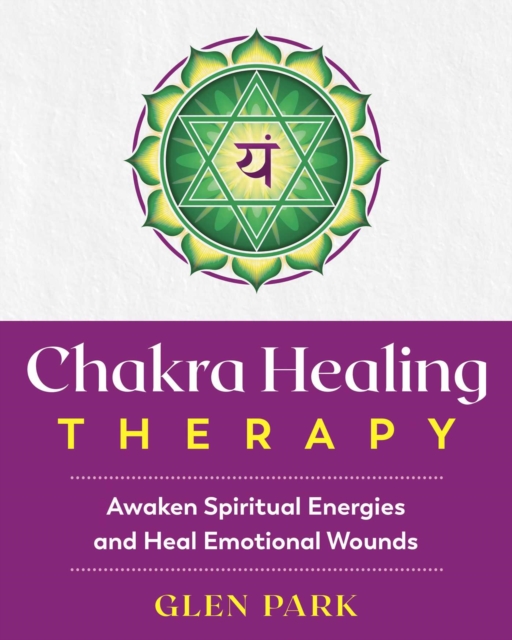 Chakra Healing Therapy : Awaken Spiritual Energies and Heal Emotional Wounds, EPUB eBook