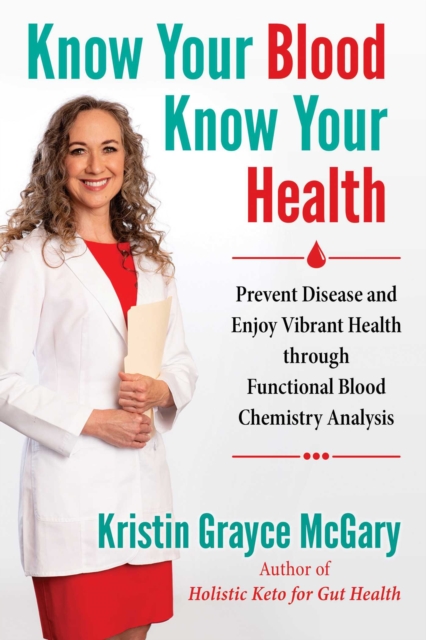 Know Your Blood, Know Your Health : Prevent Disease and Enjoy Vibrant Health through Functional Blood Chemistry Analysis, Paperback / softback Book