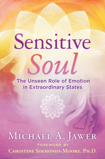 Sensitive Soul : The Unseen Role of Emotion in Extraordinary States, Paperback / softback Book