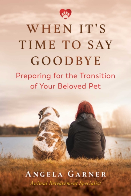 When It's Time to Say Goodbye : Preparing for the Transition of Your Beloved Pet, Paperback / softback Book