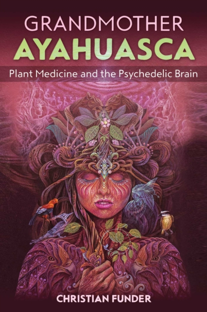 Grandmother Ayahuasca : Plant Medicine and the Psychedelic Brain, Paperback / softback Book