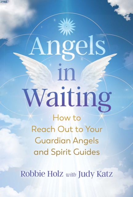 Angels in Waiting : How to Reach Out to Your Guardian Angels and Spirit Guides, Paperback / softback Book