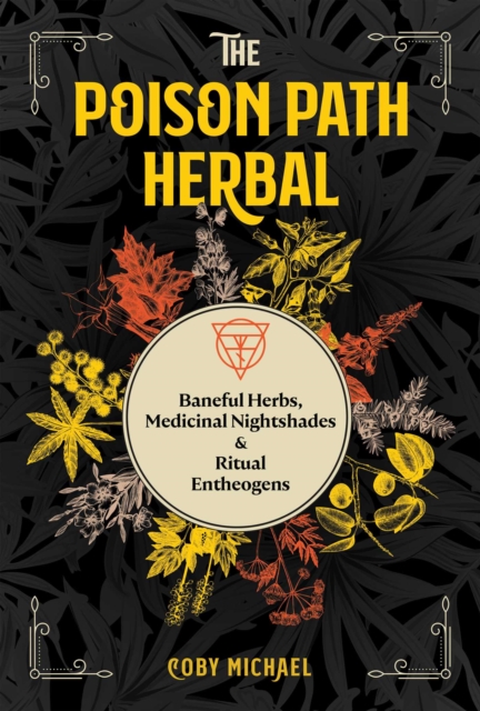 The Poison Path Herbal : Baneful Herbs, Medicinal Nightshades, and Ritual Entheogens, EPUB eBook