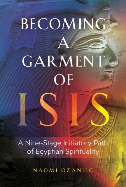 Becoming a Garment of Isis : A Nine-Stage Initiatory Path of Egyptian Spirituality, Paperback / softback Book