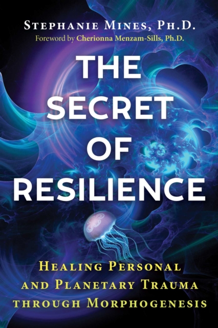 The Secret of Resilience : Healing Personal and Planetary Trauma through Morphogenesis, EPUB eBook