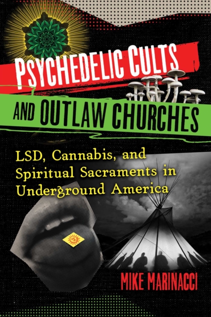 Psychedelic Cults and Outlaw Churches : LSD, Cannabis, and Spiritual Sacraments in Underground America, EPUB eBook