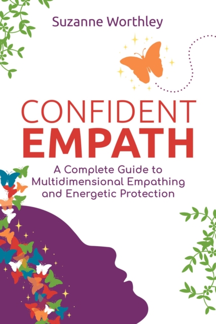 Confident Empath : A Complete Guide to Multidimensional Empathing and Energetic Protection, EPUB eBook
