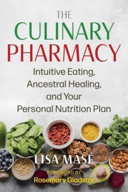 The Culinary Pharmacy : Intuitive Eating, Ancestral Healing, and Your Personal Nutrition Plan, Paperback / softback Book
