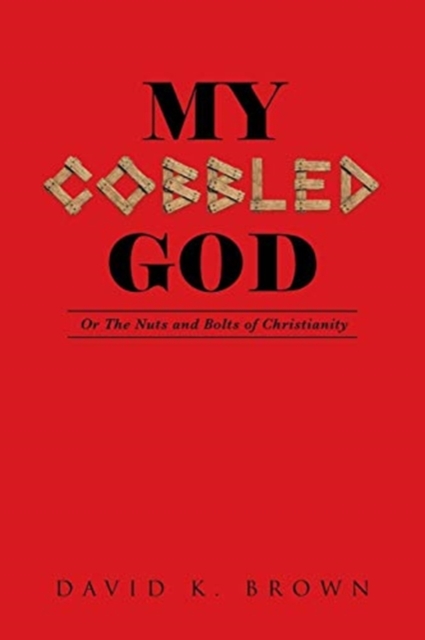 My Cobbled God : Or the Nuts and Bolts of Christianity, Paperback / softback Book