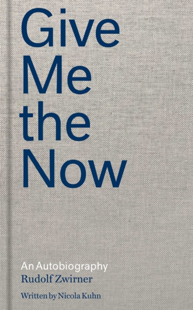 Rudolf Zwirner: Give Me the Now : An Autobiography, Hardback Book