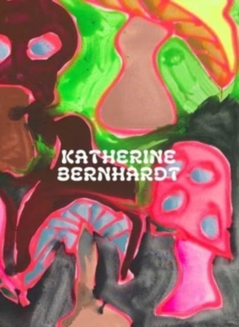 Katherine Bernhardt: Why is a mushroom growing in my shower?, Hardback Book