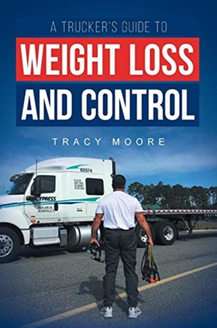 A Trucker's Guide to Weight Loss and Control, Paperback / softback Book