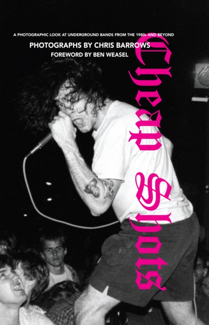 Cheap Shots : A Photographic Look at Underground Bands Through the 80s and Beyond, Hardback Book