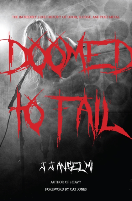 Doomed to Fail : The Incredibly Loud History of Doom, Sludge, and Post-metal, Hardback Book