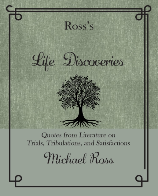 Ross's Life Discoveries : Quotes from Literature on Trials, Tribulations, and Satisfactions, Hardback Book