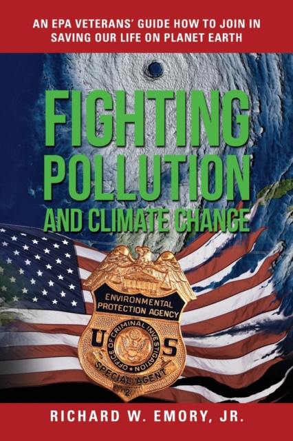 Fighting Pollution and Climate Change : An EPA Veterans' Guide How to Join in Saving Our Life on Planet Earth, Paperback / softback Book