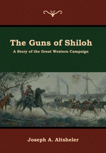 The Guns of Shiloh : A Story of the Great Western Campaign, Hardback Book