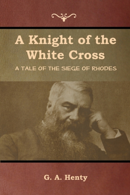A Knight of the White Cross : A Tale of the Siege of Rhodes, Paperback / softback Book