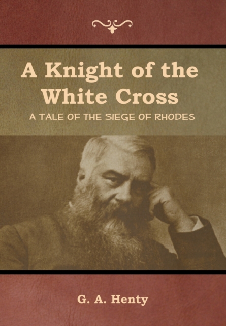 A Knight of the White Cross : A Tale of the Siege of Rhodes, Hardback Book