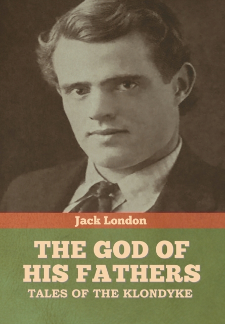 The God of His Fathers : Tales of the Klondyke, Hardback Book