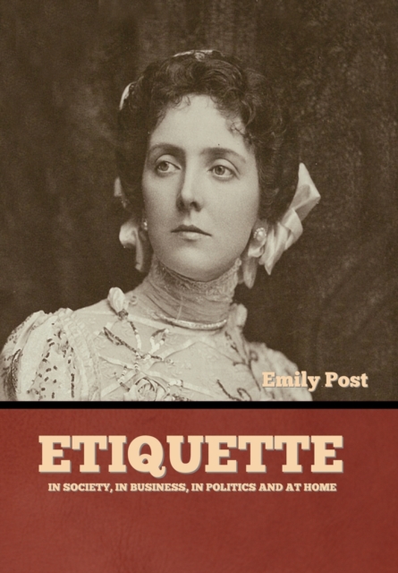 Etiquette : In Society, In Business, In Politics and at Home, Hardback Book
