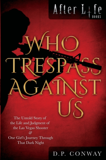 Who Trespass Against Us : The Untold Story of the Las Vegas Shooter & One Girl's Journey Through That Dark Night, Paperback / softback Book