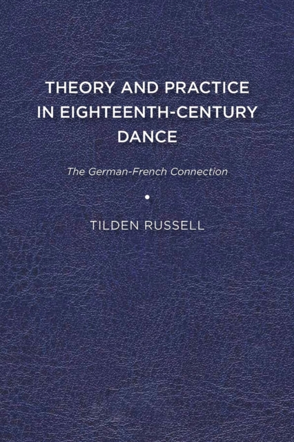 Theory and Practice in Eighteenth-Century Dance : The German-French Connection, Hardback Book