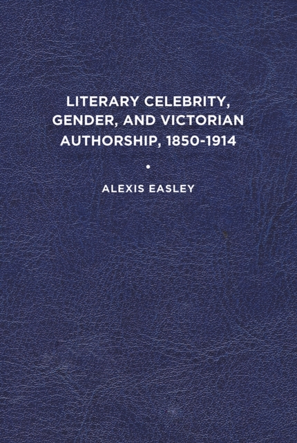 Literary Celebrity, Gender, and Victorian Authorship, 1850-1914, Paperback / softback Book